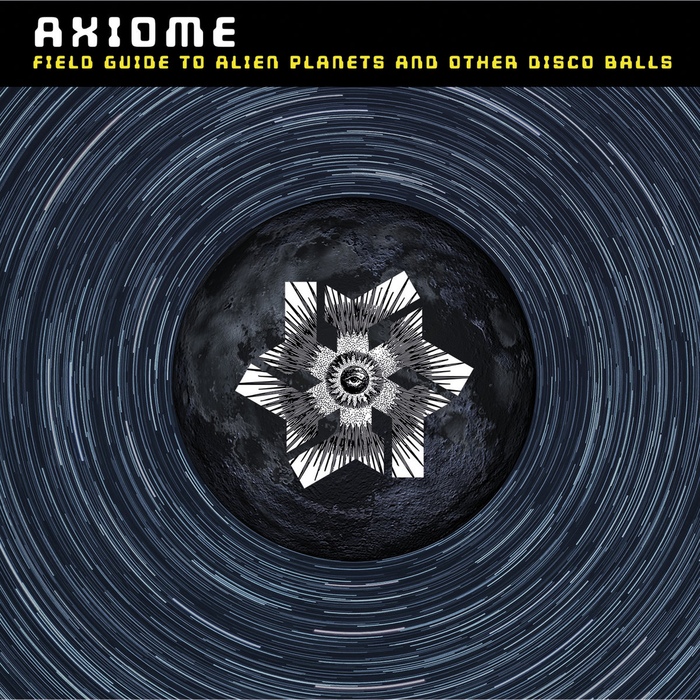 Axiome - Field Guide To Alien Planets And Other Disco Balls - Axiome - Field Guide To Alien Planets And Other Disco Balls