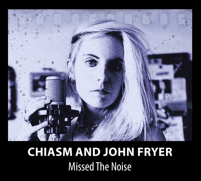 Chiasm & John Fryer - Missed The Noise - Chiasm & John Fryer - Missed The Noise