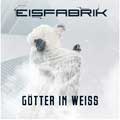 Eisfabrik - Götter in Weiss - Eisfabrik - Götter in Weiss
