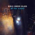 Girls Under Glass - We Feel Alright - Girls Under Glass - We Feel Alright