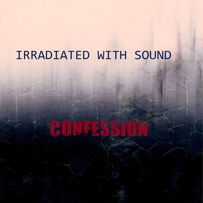 Irradiated With Sound - Confession - Irradiated With Sound - Confession