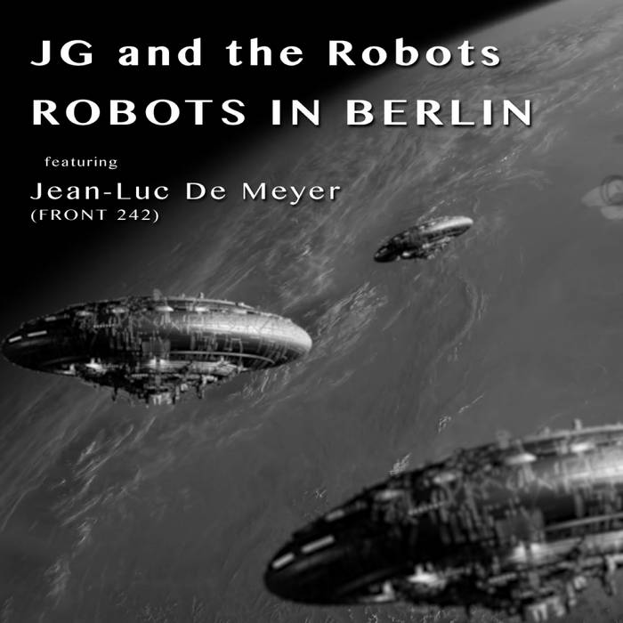 JG and the Robots - Robots In Berlin (Feat. Jean-Luc DeMeyer) - JG and the Robots - Robots In Berlin (Feat. Jean-Luc DeMeyer)