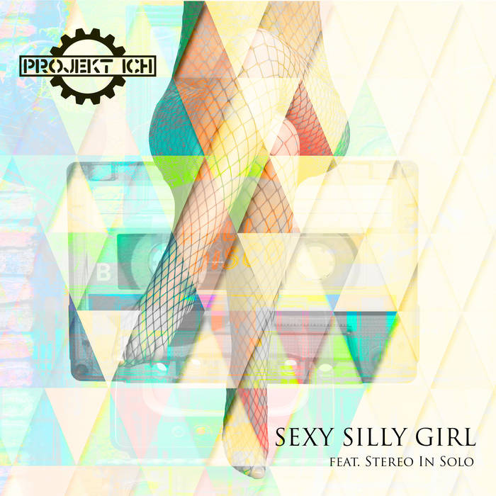 Projekt Ich - Sexy Silly Girl (feat. Stereo In Solo) - Projekt Ich - Sexy Silly Girl (feat. Stereo In Solo)