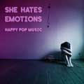She Hates Emotions - Happy Pop - She Hates Emotions - Happy Pop