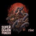 Super Dragon Punch!! - Rise - Super Dragon Punch!! - Rise