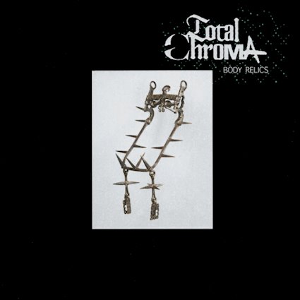 Total Chroma - Body Relics - Total Chroma - Body Relics