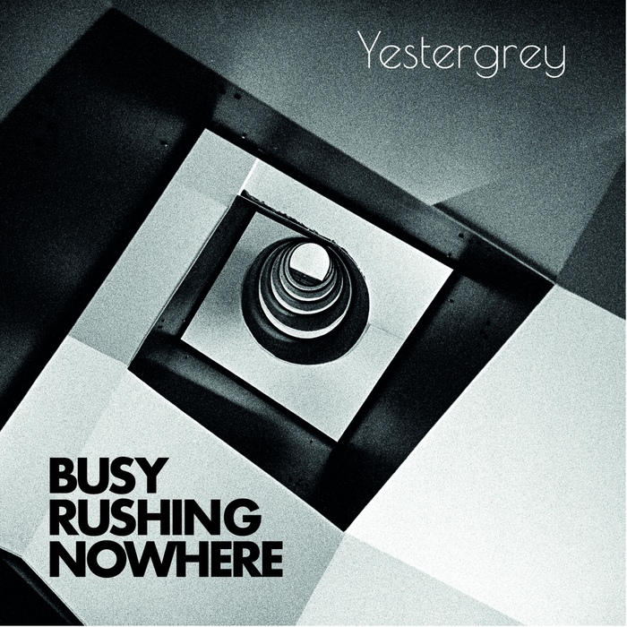 Yestergrey - Busy Rushing Nowhere - Yestergrey - Busy Rushing Nowhere